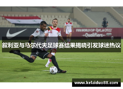 叙利亚与马尔代夫足球赛结果揭晓引发球迷热议